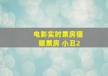 电影实时票房猫眼票房 小丑2